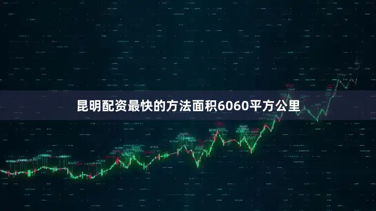 昆明配资最快的方法面积6060平方公里