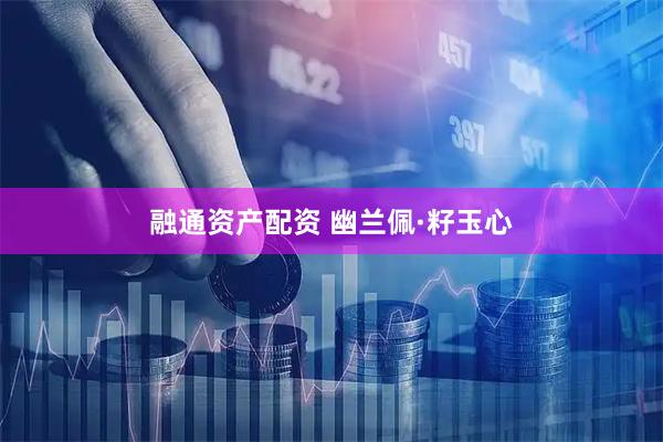 融通资产配资 幽兰佩·籽玉心