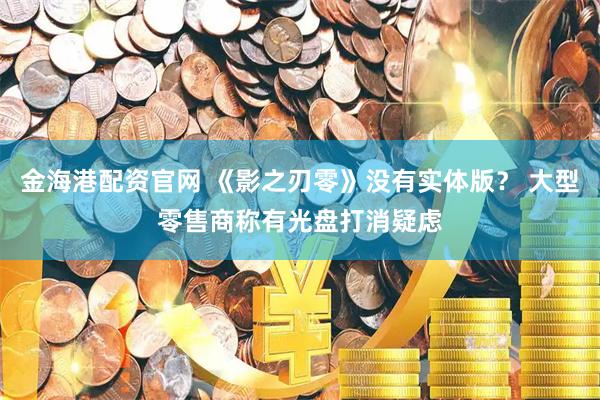 金海港配资官网 《影之刃零》没有实体版？ 大型零售商称有光盘打消疑虑